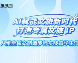 八維教育全域文旅造夢師實戰(zhàn)營學(xué)生作品展